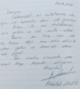 Geleneksel el sanatlarına olan ilgin ve becerin beni çok gururlandırdı. Ailem ile seni desteklemek için geldik ve çok mutlu olduk.  Bu sanatın icrasında sana ömür boyu başarılar diliyorum.

Abdullah Erçetin