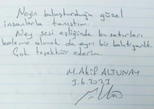 Neyin buluşturduğu güzel insanlarla tanıştım. Ney sesi eşliğinde bu satırları kaleme almak da ayrı bir bahtiyarlık. Çok teşekkür ederim.M.Akif Altunay